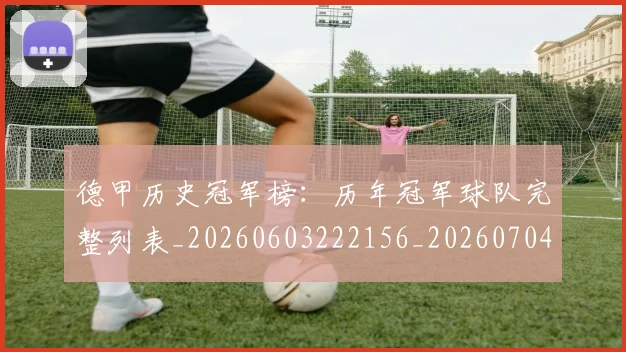 德甲历史冠军榜：历年冠军球队完整列表_20260603222156_20260704173012