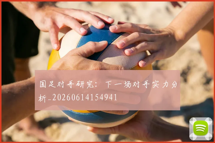 国足对手研究：下一场对手实力分析_20260614154941