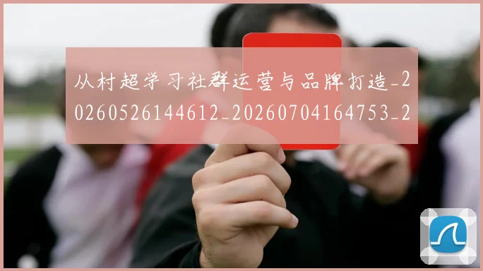 从村超学习社群运营与品牌打造_20260526144612_20260704164753_20260718202206